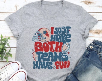 I Just Hope Both Teams Have Fun Shirt, Football Mom Tee, Halftime Shirt, Gameday Shirt, Mom Gift, Sports Tee, Ironic Football Tee, Big Game