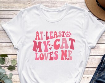 At Least My Cat Loves Me Shirt, Funny Valentine's Day Shirt, Single Valentine Tee, Cat Lover Gift, Single Shirt, Cute Cat Shirt, Animal Tee