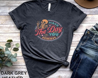 Have The Day You Deserve Skeleton Graphic T-Shirt