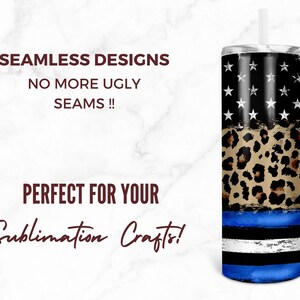 May include: A sublimation design featuring a blue and white thin blue line flag, a leopard print, and a black and white American flag. The design is seamless and perfect for creating custom tumblers.