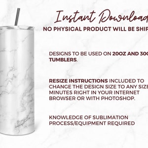 May include: A white marble tumbler with a silver straw. The image includes the text "Instant Download" and "NO PHYSICAL PRODUCT WILL BE SHIPPED!"  The text also says "DESIGNS TO BE USED ON 20OZ AND 30OZ TUMBLERS." and "RESIZE INSTRUCTIONS INCLUDED TO CHANGE THE DESIGN SIZE TO ANY SIZE IN 2 MINUTES RIGHT IN YOUR INTERNET BROWSER OR WITH PHOTOSHOP."  The text also says "KNOWLEDGE OF SUBLIMATION PROCESS/EQUIPMENT REQUIRED".