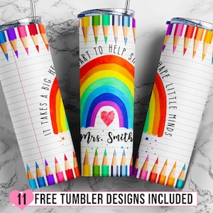 May include: Three colorful rainbow tumbler designs with a white background and a row of colored pencils at the top and bottom. The text on the tumblers reads "It takes a big heart to help shape little minds", "Art to help shape little minds", and "Mrs. Smith".