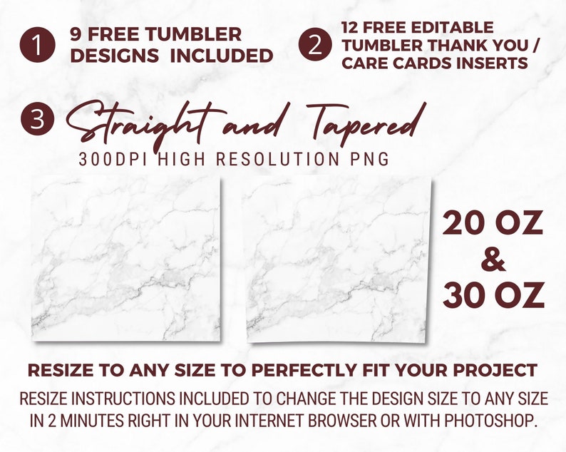 May include: Two white marble texture designs for 20 oz and 30 oz tumblers. The designs are 300 DPI high resolution PNG files.  9 free tumbler designs are included, along with 12 free editable thank you/care card inserts.  The designs can be resized to fit any project.