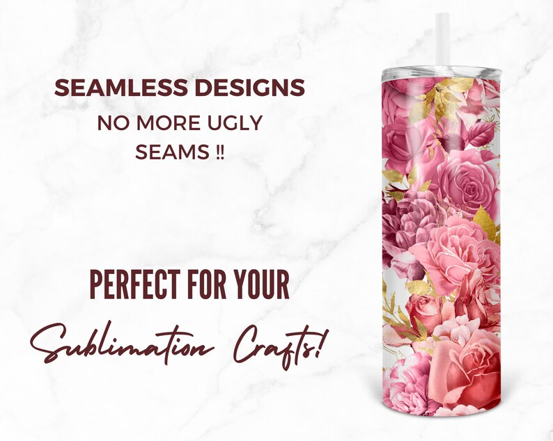 May include: A white tumbler with a pink and gold floral pattern. The tumbler has a straw and says "Seamless Designs No More Ugly Seams!! Perfect For Your Sublimation Crafts!"