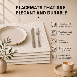 May include: A stack of off-white rectangular placemats with a textured pattern, a beige plate, a silver knife, and a fork. Text reads: PLACEMATS THAT ARE ELEGANT AND DURABLE, Full-surface 3D custom printing, Thick heat-proof anti-slip fabric, Soft and plush touch, Bright colors, no blurry or crack, Great warmth and pill-resistant.