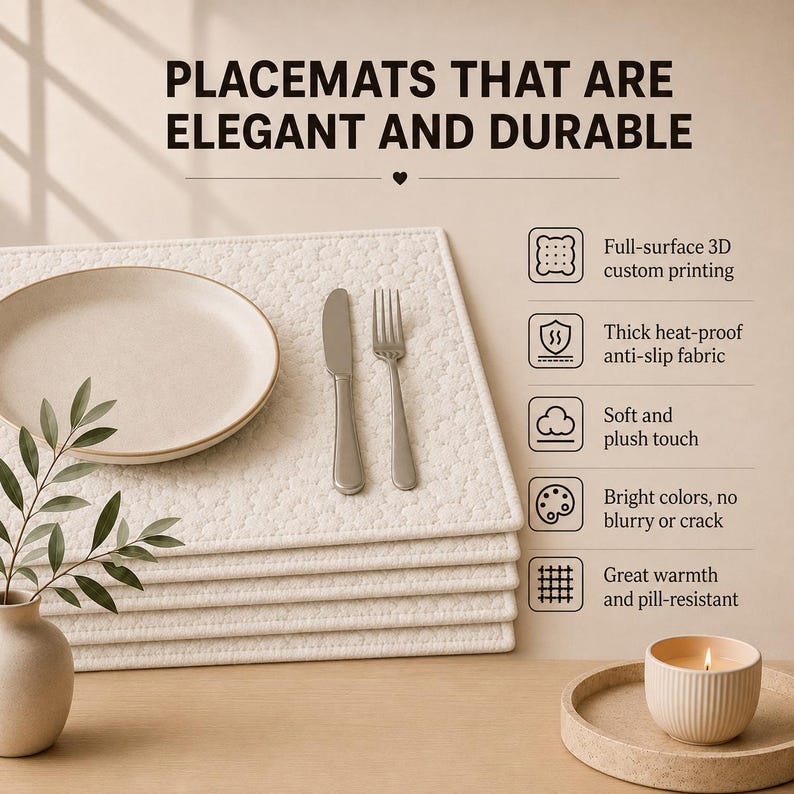 May include: A stack of off-white rectangular placemats with a textured pattern, a beige plate, a silver knife, and a fork. Text reads: PLACEMATS THAT ARE ELEGANT AND DURABLE, Full-surface 3D custom printing, Thick heat-proof anti-slip fabric, Soft and plush touch, Bright colors, no blurry or crack, Great warmth and pill-resistant.