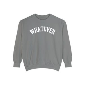 Whatever Unisex Garment-Dyed Sweatshirt