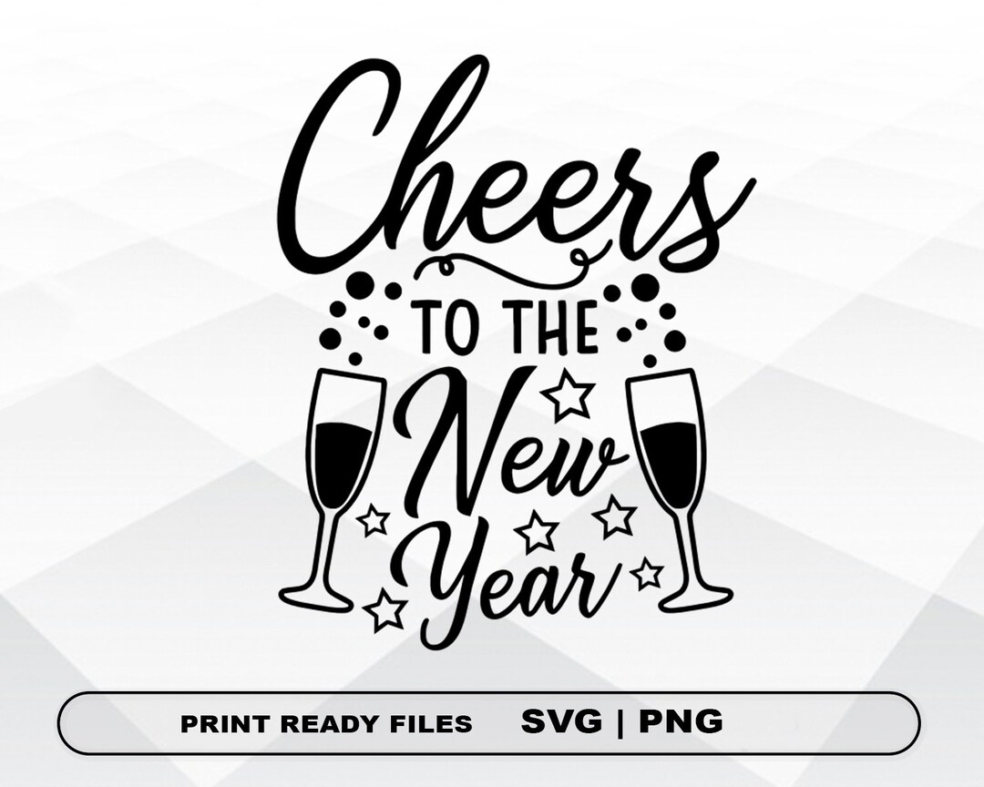 Cheers to the New Year SVG and PNG Files Clipart, New Year Print SVG