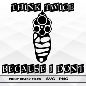 May include: Black and white graphic design with the text "Think Twice Because I Don't" and a stylised image of a revolver.