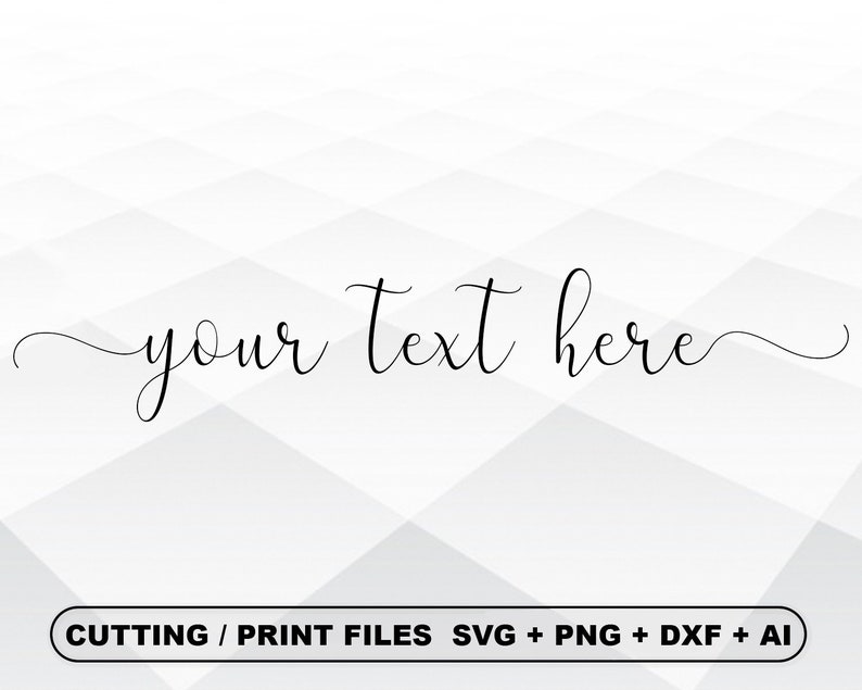 May include: A digital design featuring the phrase "your text here" in a flowing cursive font. The text is set against a white and grey geometric pattern. The bottom of the image displays file formats for cutting and printing: SVG, PNG, DXF, and AI.