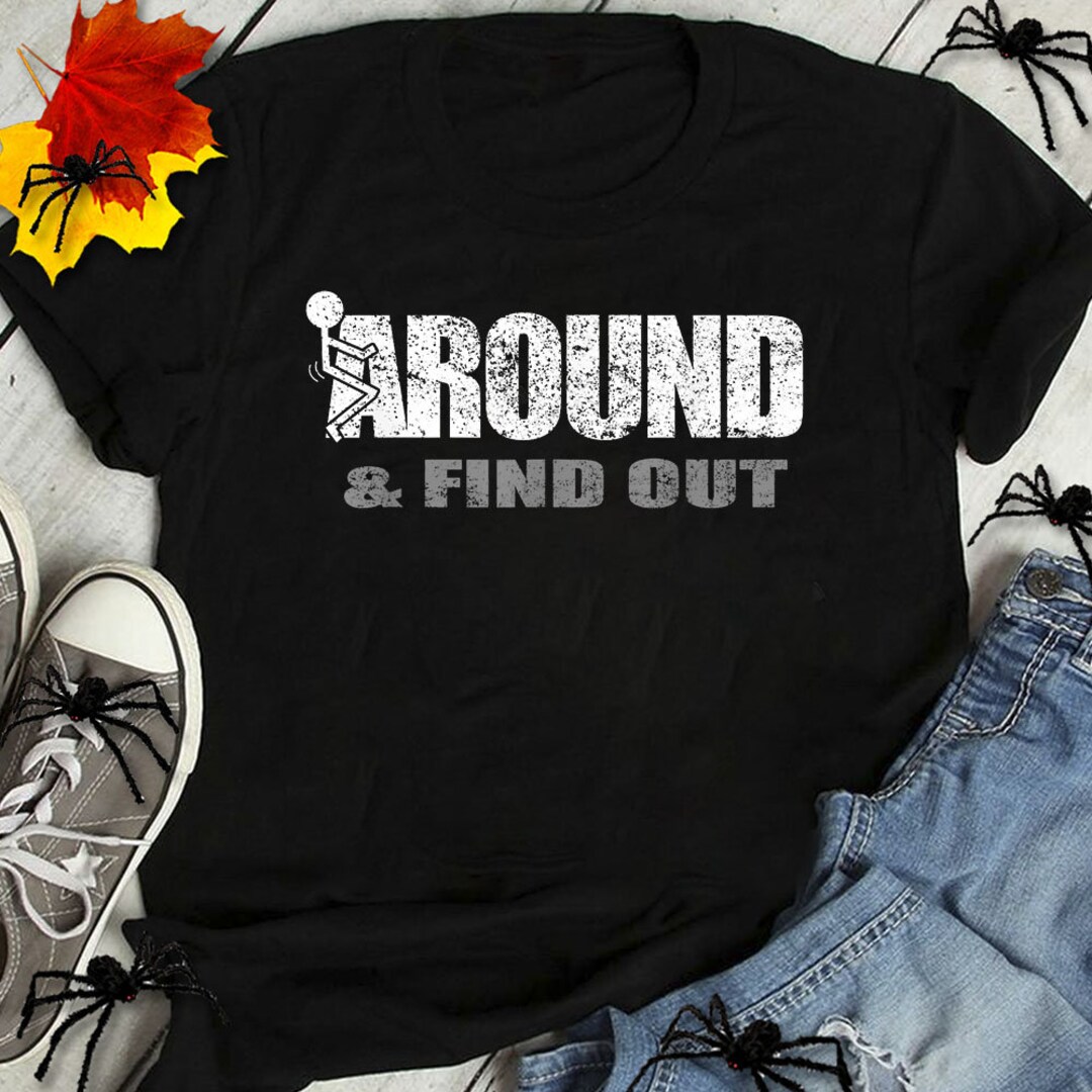 Fuck Around and Find Out Tshirt Sweatshirt Gifts Tee Shirts for Men and Women Etsy