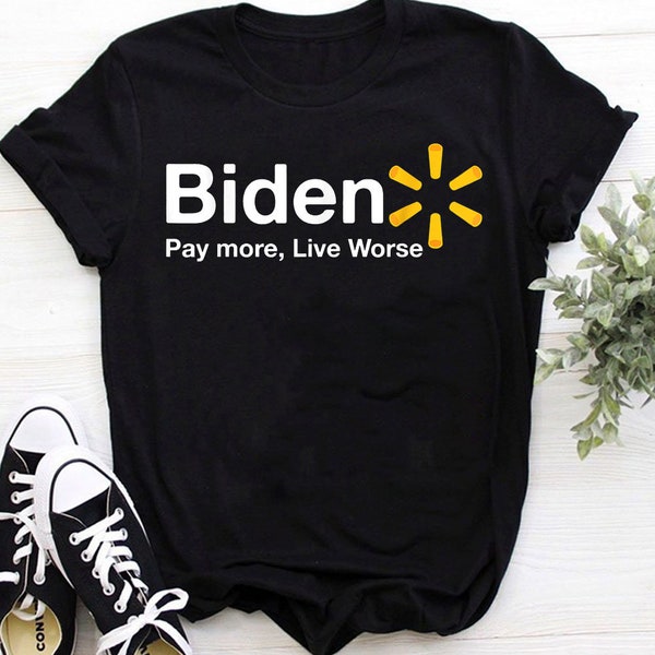 Funny Joe Biden Pay More Live Worse Tshirt Sweatshirt Gifts Tee Shirts For Men And Women