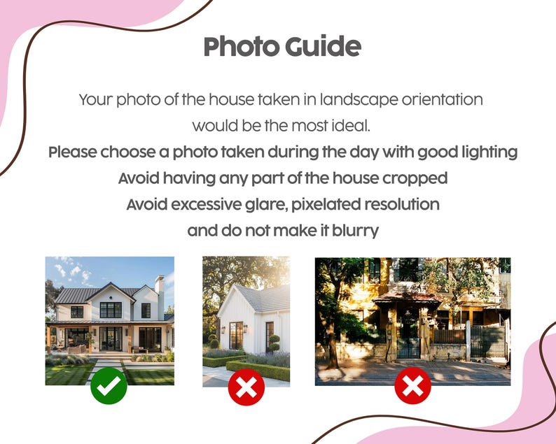 May include: A white informational graphic titled Photo Guide with dark gray text instructions for house photography. It includes three example images: one marked with a green checkmark and two marked with red X symbols, all framed by pink wavy lines.
