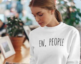 Ew People Sweatshirt, Gift for Women, Statement Sweatshirt, Sarcastic Sweatshirt, Hipster Sweatshirt, Funny Sweatshirt, Sarcasm Shirt