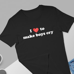 I Love To Make Boys Cry Tshirt, I Love To Make Boys Cry Tee, Make Boys Cry Shirt, Sarcastic Shirt, Lisa Shirt, Trendy 2022 shirt, I Love To