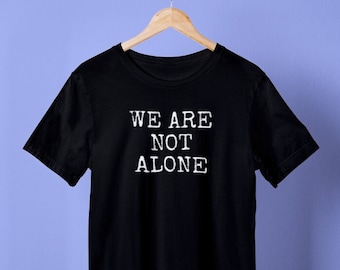 We are Not Alone Shirt, We are Not Alone, Ancient Astronauts Shirt, Alien Shirt, UFO Shirt, Ancient Aliens, Statement Shirt, Alien Tshirt