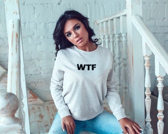 WTF Sweatshirt, WTF Shirt, WTF Student Gift, Sarcastic Shirt, Sarcastic Sweatshirt, What The Fuck, Funny Sweatshirt, Sarcasm Sweatshirt