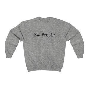 May include: A heather gray sweatshirt with the text "Ew, People" printed in black. The sweatshirt has a crew neck and long sleeves. The text is centered on the chest.