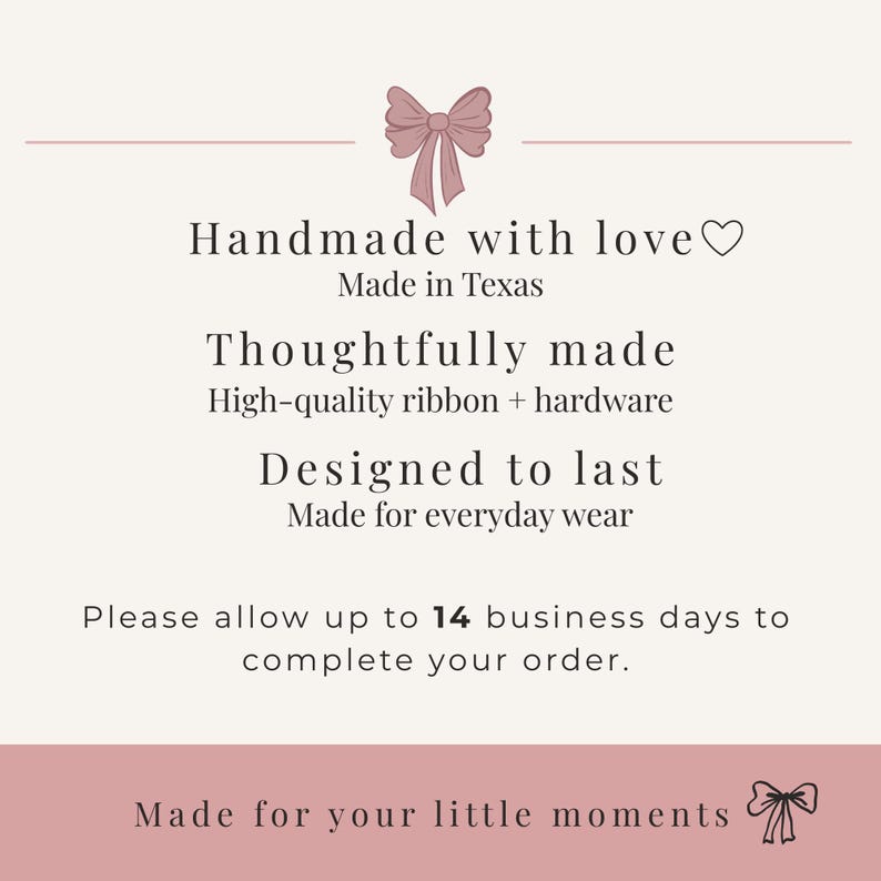 May include: A graphic with text that reads "Handmade with love, Made in Texas, Thoughtfully made, Designed to last, Made for everyday wear." The text is in a serif font, with a pink bow graphic.