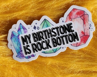 My birth stone is rock bottom funny meme sticker depression mental illness dark humor hydroflask journal glossy waterproof crystals