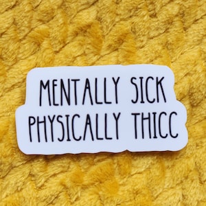 Mentally sick physically thicc funny meme mental illness hilarious sticker small glossy waterproof dark humor gift hydroflask journal image 2