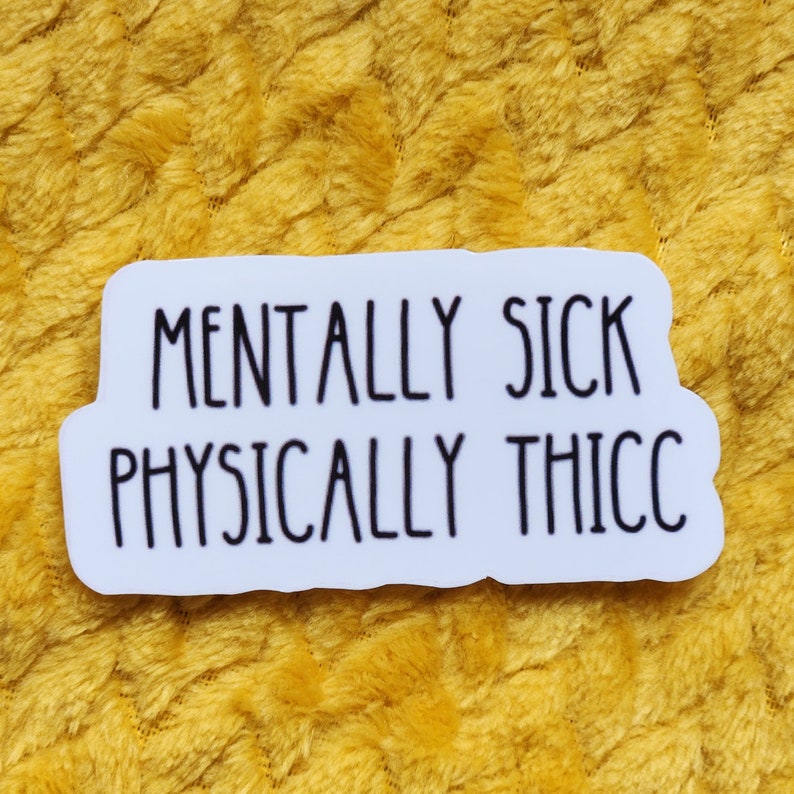 Mentally sick physically thicc funny meme mental illness hilarious sticker small glossy waterproof dark humor gift hydroflask journal image 2
