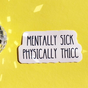 Mentally sick physically thicc funny meme mental illness hilarious sticker small glossy waterproof dark humor gift hydroflask journal image 1