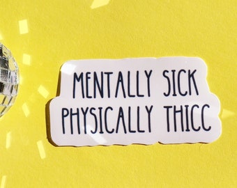 Mentally sick physically thicc funny meme mental illness hilarious sticker small glossy waterproof dark humor gift hydroflask journal