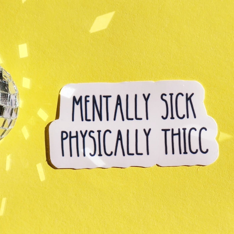 Mentally sick physically thicc funny meme mental illness hilarious sticker small glossy waterproof dark humor gift hydroflask journal image 1