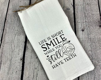 Life is Short, Smile while you still have teeth 100% cotton four sack kitchen dish towel