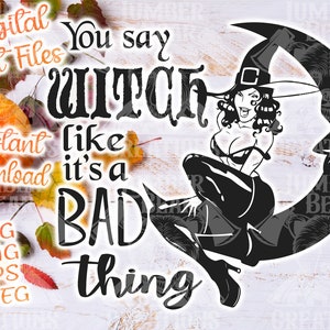 Halloween You Say Witch Like Its A Bad Thing DIGITAL DOWNLOAD SVG File, Cut File, Cricut File
