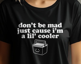 Don't Be Mad Just Cause I'm a Lil' Cooler T-Shirt, Funny Little Cooler T-Shirt, Funny Cooler T-Shirt, Cute Cooler T-Shirt, Funny Gift