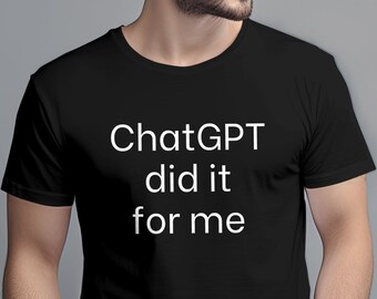 ChatGPT T-Shirt, ChatGPT Did It For Me, Open AI ChatGPT Artificial Intelligence Chatbot, Funny ChatGPT Gift, Web Developer Gift, Techy Shirt