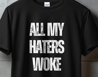 All My Haters Woke T-shirt, All My Haters Woke Song, Tom MacDonald T-shirt, Funny Woke Liberal T-shirt, Anti-Woke T-shirt, Funny Rap T-shirt
