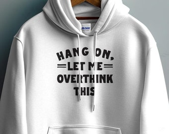 Hang On Let Me Overthink This Hoodie, Sarcastic Funny Saying Hoodie, Over-analytical Hoodie, Comical Gift, Humorous Hoodie, Unisex Hoodie