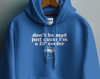 Don't Be Mad Just Cause I'm a Lil' Cooler Hoodie, Funny Little Cooler Hoodie, Funny Cooler Hoodie, Cute Cooler Hoodie, Funny Gift Sweatshirt