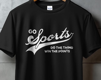 Go Sports Do the Thing Win the Points T-Shirt, Funny Sports T-Shirt, Sarcastic Sports T-Shirt, Casual Sports Fan T-Shirt, Sarcasm T-Shirt