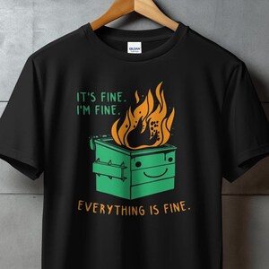 Funny Dumpster Fire T-Shirt, It's Fine I'm Fine Everything Is Fine T-Shirt, Sarcastic Dumpster Fire T-Shirt, Cool, Calm and Collective Tee