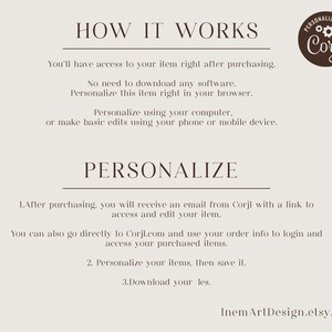 May include: How to personalize your digital download.  Instructions for using Corjl.com to personalize your item.  You can personalize using your computer or mobile device.  After purchasing, you will receive an email with a link to access and edit your item.  You can also go directly to Corjl.com and use your order info to login and access your purchased items.  Personalize your items, then save it.  Download your files.  InemArtDesign.etsy.com