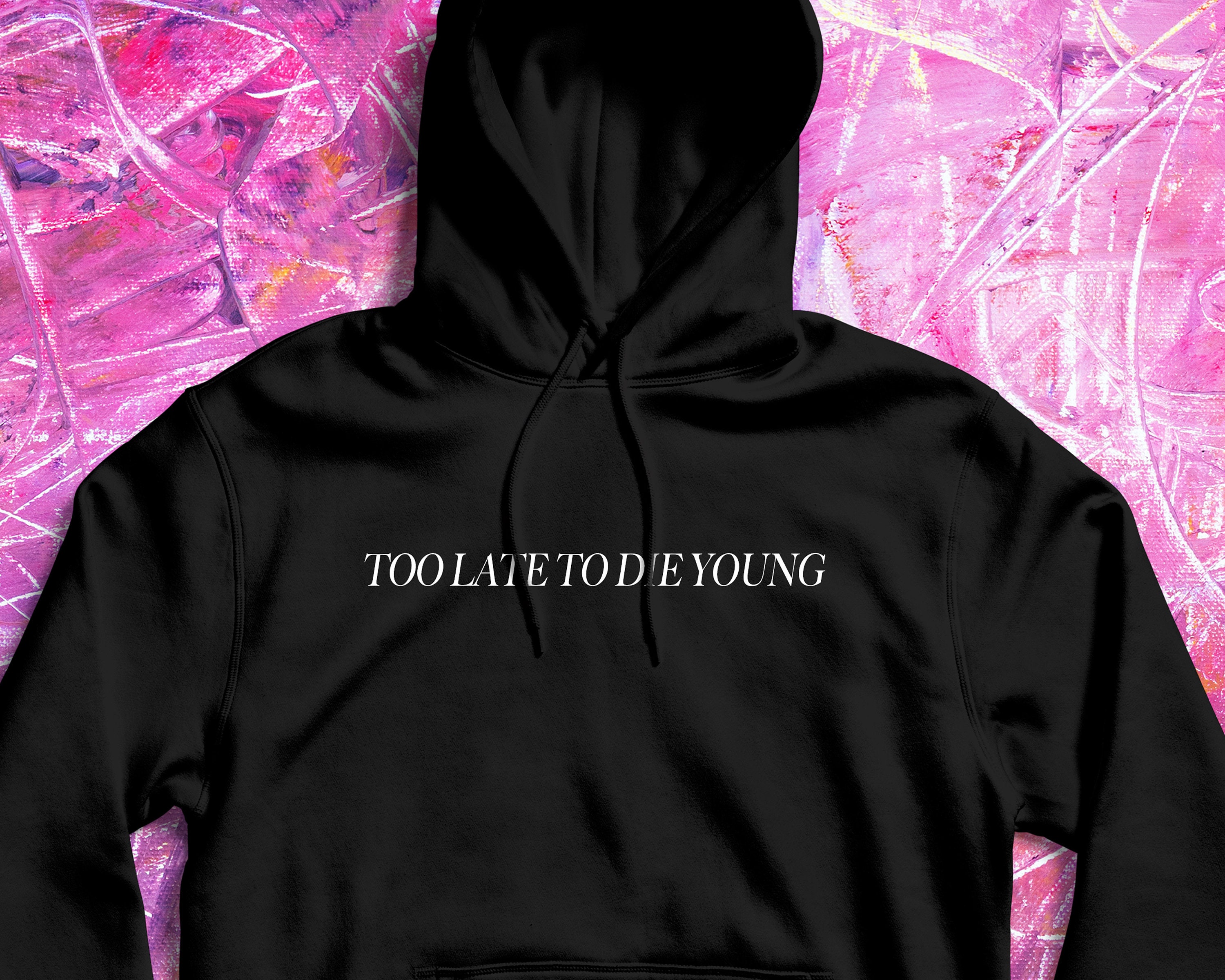 Too late to die young hoodie sale