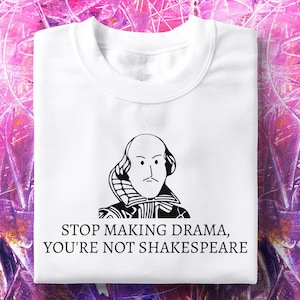 Stop Making Drama, You&#39;re Not Shakespeare T-Shirt | Quit Making Drama Tee, Drama T-Shirt, So Drama Top, Literature Top, Gifts for Book Lover