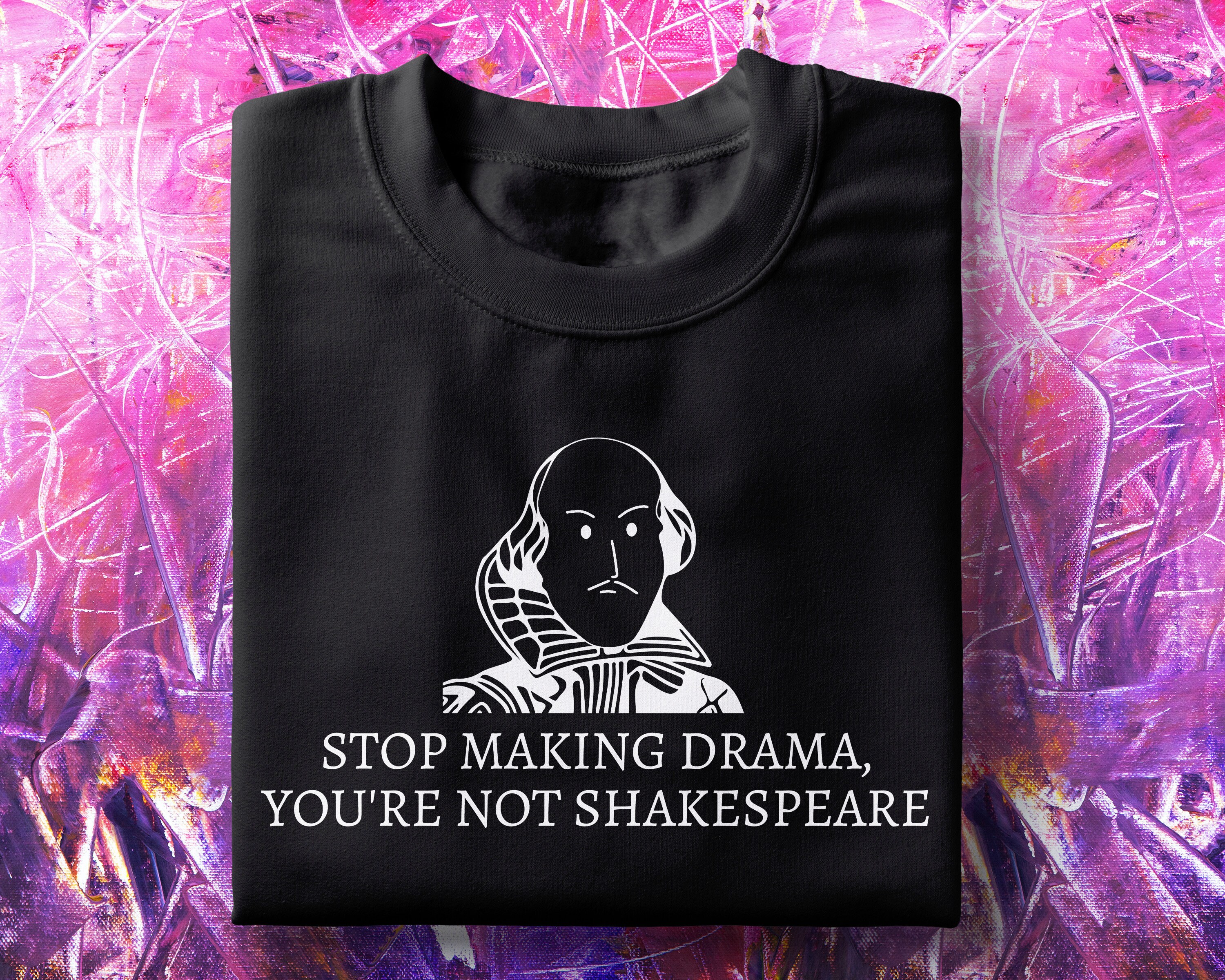 Stop Making Drama You're Not Shakespeare T-shirt: Unisex Ringspun ...