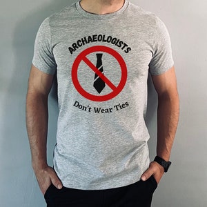 Archaeologists Don&#39;t Wear Ties, Archaeology T-Shirt, Archaeologists No Ties, Archaeology, Shovelbum