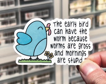 The Early Bird Can Have The Worm Because Worms Are Gross And Mornings Are Stupid Sticker, Funny Sarcastic Stickers, Sassy Decals, Late Riser