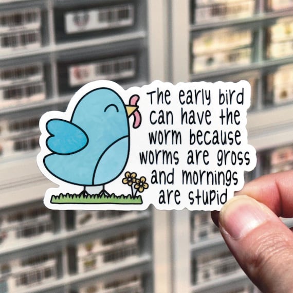 The Early Bird Can Have The Worm Because Worms Are Gross And Mornings Are Stupid Sticker, Funny Sarcastic Stickers, Sassy Decals, Late Riser