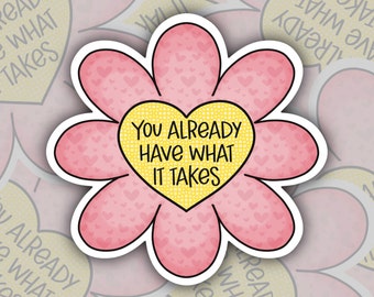 You Already Have What It Takes Sticker, Positive Affirmation Stickers, Empowerment, Self Love, Self Care Stickers, Mental Health Stickers