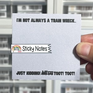 May include: A square white sticky note featuring black printed text that reads I'M NOT ALWAYS A TRAIN WRECK... at the top and JUST KIDDING! followed by a small train icon and the words TOOT! TOOT! at the bottom of the paper sheet.
