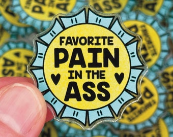 Favorite Pain In The Ass Acrylic Pin for Backpack, Purse, Hat, NSFW Lapel Pin for Jacket, PITA Button for Bag, Sarcastic Pinback for Cap