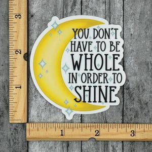 You Don't Have To Be Whole In Order To Shine Sticker, Crescent Moon Sticker, Stars Sticker, Celestial Sticker, Encouragement Stickers zdjęcie 6