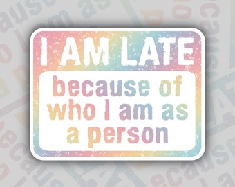 I Am Late Because Of Who I Am As A Person Sticker, Always Late Sarcastic Sticker, Never On Time Funny Adult Sticker, Fashionably Late Decal